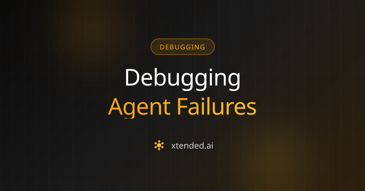 Debugging Agent Failures: A Systematic Approach | Xtended
